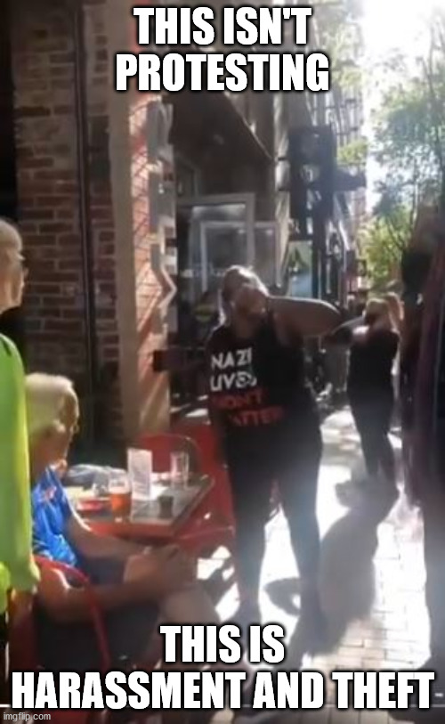 Yelling at a couple and stealing their drink is harassment and theft | THIS ISN'T PROTESTING; THIS IS HARASSMENT AND THEFT | image tagged in riots,blm,antifa,election 2020 | made w/ Imgflip meme maker
