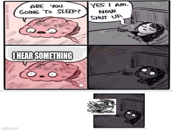 the sleep | I HEAR SOMETHING | image tagged in are you going to sleep | made w/ Imgflip meme maker