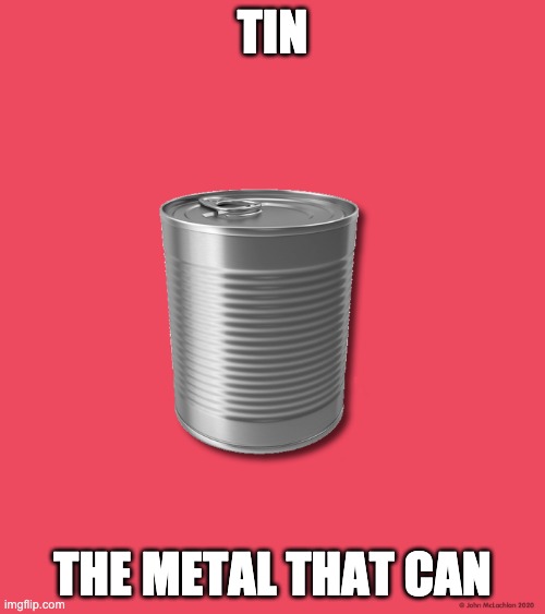 Tin The Metal That Can |  TIN; THE METAL THAT CAN | image tagged in funny,funny memes | made w/ Imgflip meme maker