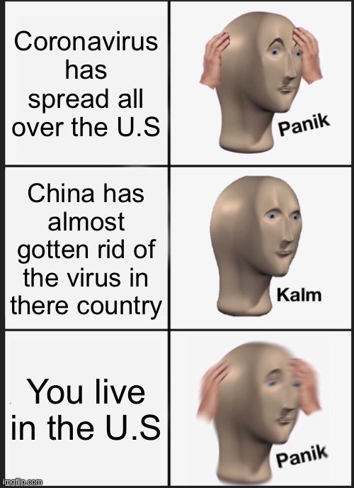 Panik Kalm Panik Meme | Coronavirus has spread all over the U.S; China has almost gotten rid of the virus in there country; You live in the U.S | image tagged in memes,panik kalm panik | made w/ Imgflip meme maker