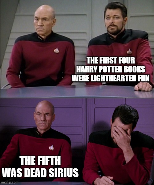 Picard Riker listening to a pun | THE FIRST FOUR HARRY POTTER BOOKS WERE LIGHTHEARTED FUN; THE FIFTH WAS DEAD SIRIUS | image tagged in picard riker listening to a pun | made w/ Imgflip meme maker