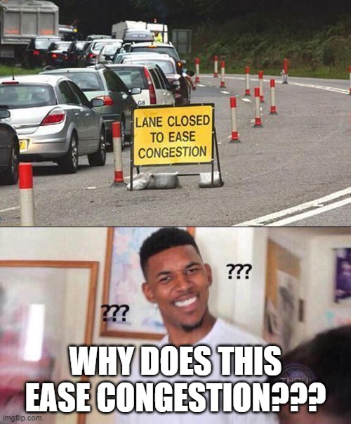The One-Lane Road | WHY DOES THIS EASE CONGESTION??? | image tagged in black guy confused,stupid signs,memes,funny,funny memes,one lane | made w/ Imgflip meme maker