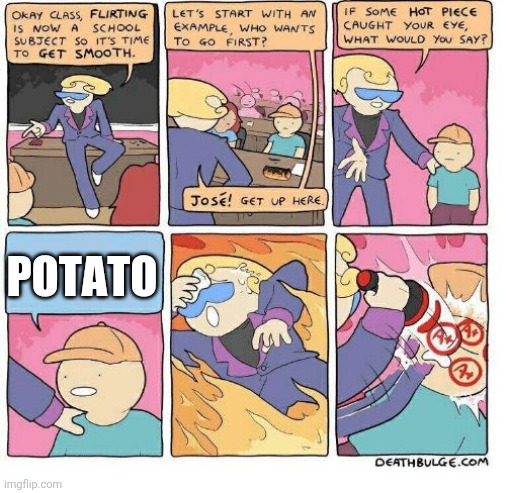 potato | POTATO | image tagged in first class flirting,potato | made w/ Imgflip meme maker