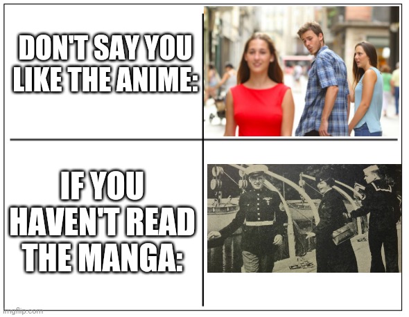 4 Square Grid | DON'T SAY YOU LIKE THE ANIME:; IF YOU HAVEN'T READ THE MANGA: | image tagged in 4 square grid,distracted boyfriend,memes | made w/ Imgflip meme maker