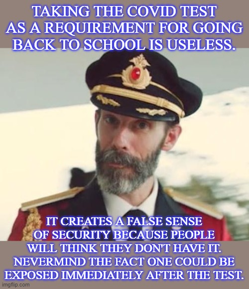 Captain Obvious | TAKING THE COVID TEST AS A REQUIREMENT FOR GOING BACK TO SCHOOL IS USELESS. IT CREATES A FALSE SENSE OF SECURITY BECAUSE PEOPLE WILL THINK THEY DON'T HAVE IT. NEVERMIND THE FACT ONE COULD BE EXPOSED IMMEDIATELY AFTER THE TEST. | image tagged in memes,captain obvious,covid,covidiots | made w/ Imgflip meme maker