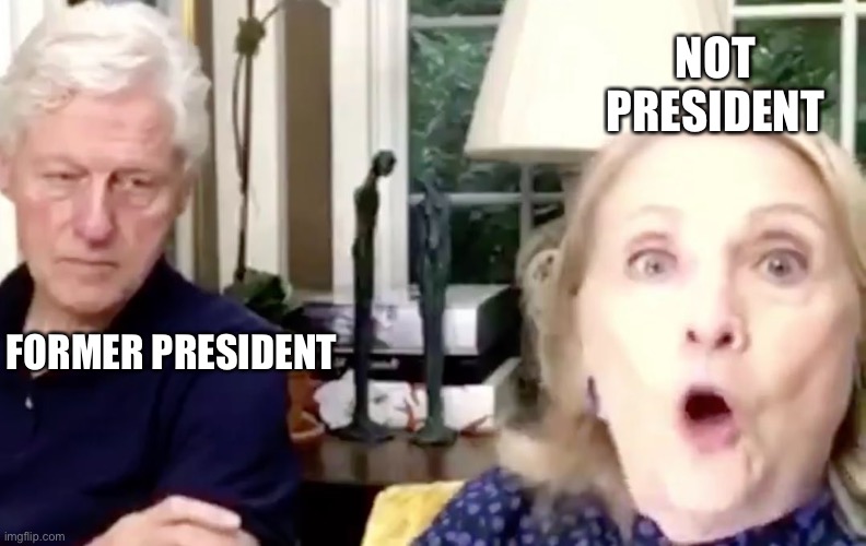 Not President | NOT  PRESIDENT; FORMER PRESIDENT | image tagged in president,hillary clinton,bill clinton | made w/ Imgflip meme maker