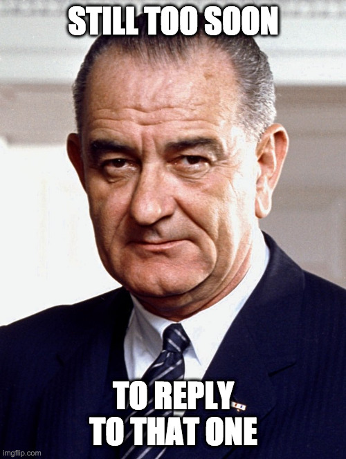 STILL TOO SOON TO REPLY TO THAT ONE | made w/ Imgflip meme maker