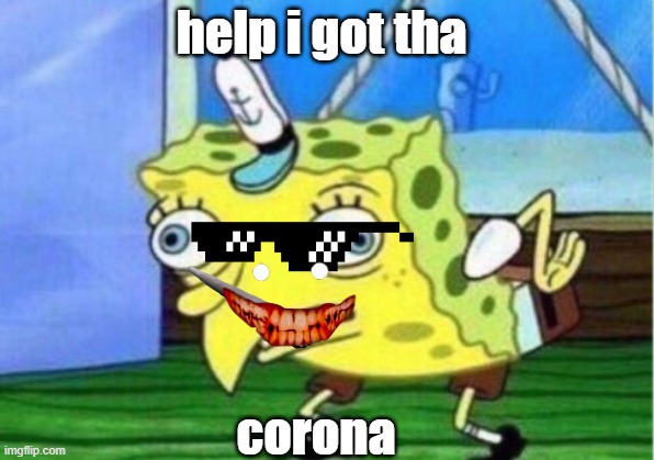 Mocking Spongebob | help i got tha; corona | image tagged in memes,mocking spongebob | made w/ Imgflip meme maker