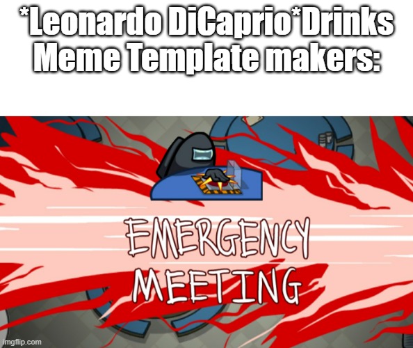 *Leonardo DiCaprio*Drinks
Meme Template makers: | image tagged in memes | made w/ Imgflip meme maker