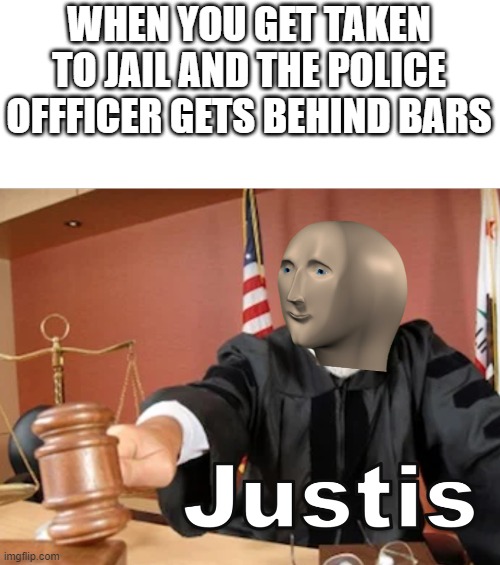 Meme man Justis | WHEN YOU GET TAKEN TO JAIL AND THE POLICE OFFFICER GETS BEHIND BARS | image tagged in meme man justis | made w/ Imgflip meme maker