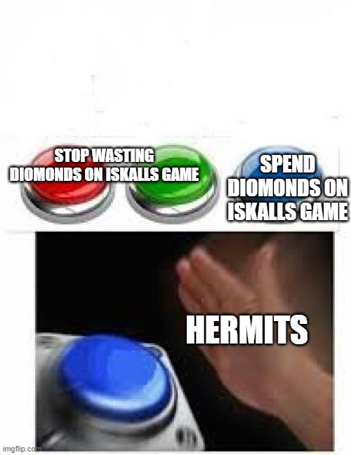 Iskall is sure rich |  SPEND DIOMONDS ON ISKALLS GAME; STOP WASTING DIOMONDS ON ISKALLS GAME; HERMITS | image tagged in red green blue buttons,hermitcraft,minecraft,youtube | made w/ Imgflip meme maker