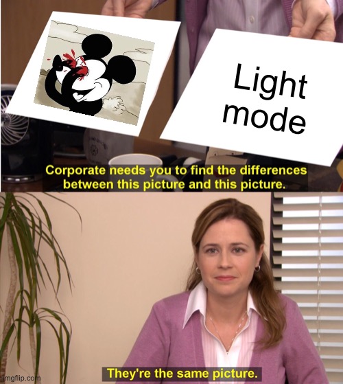 Light mode = Blind mode | Light mode | image tagged in memes,they're the same picture,light mode,funny,mickey mouse | made w/ Imgflip meme maker