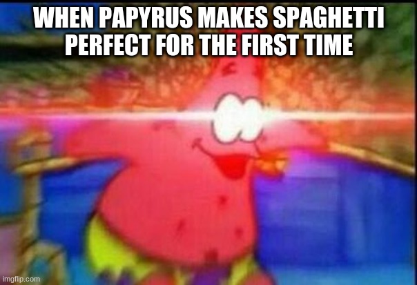 nice you get a gold star today | WHEN PAPYRUS MAKES SPAGHETTI PERFECT FOR THE FIRST TIME | image tagged in nani | made w/ Imgflip meme maker