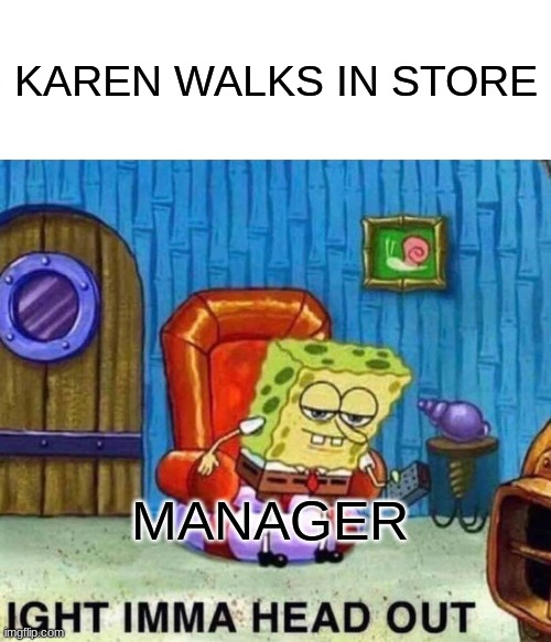 2020 in walmart | KAREN WALKS IN STORE; MANAGER | image tagged in memes,spongebob ight imma head out | made w/ Imgflip meme maker