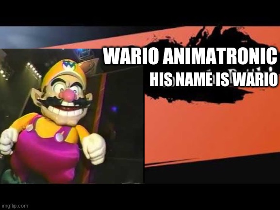 doing up there stuff | WARIO ANIMATRONIC; HIS NAME IS WARIO | image tagged in super smash bros,memes,wario | made w/ Imgflip meme maker