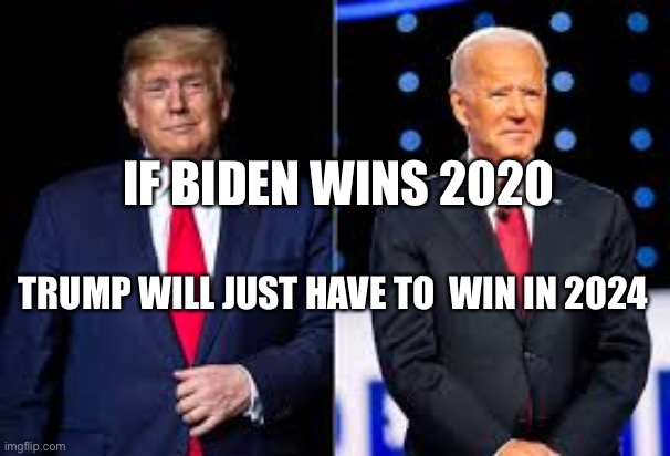 Big if, Biden win. Trump saves America again 2024 | IF BIDEN WINS 2020; TRUMP WILL JUST HAVE TO  WIN IN 2024 | image tagged in you decide,trump | made w/ Imgflip meme maker