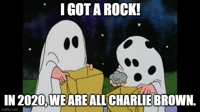 Charlie Brown | I GOT A ROCK! IN 2020, WE ARE ALL CHARLIE BROWN. | image tagged in charlie brown halloween rock | made w/ Imgflip meme maker