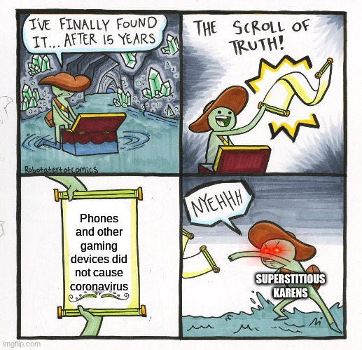 The Scroll Of Truth | Phones and other gaming devices did not cause coronavirus; SUPERSTITIOUS KARENS | image tagged in memes,the scroll of truth | made w/ Imgflip meme maker