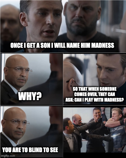 He will be a 7th sone of a 7th son | ONCE I GET A SON I WILL NAME HIM MADNESS; SO THAT WHEN SOMEONE COMES OVER, THEY CAN ASK: CAN I PLAY WITH MADNESS? WHY? YOU ARE TO BLIND TO SEE | image tagged in captain america bad joke | made w/ Imgflip meme maker