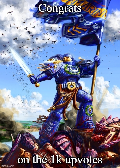 Space Marine Victory | Congrats on the 1k upvotes | image tagged in space marine victory | made w/ Imgflip meme maker