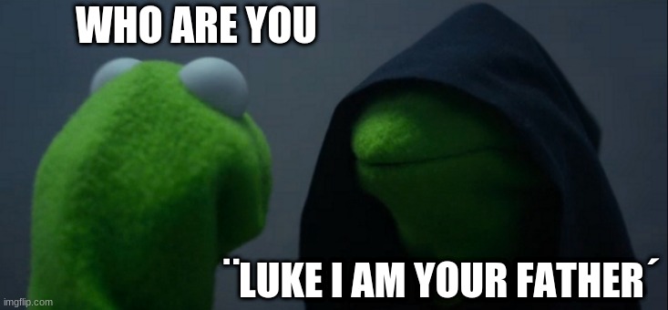 star kermet | WHO ARE YOU; ¨LUKE I AM YOUR FATHER´ | image tagged in memes,evil kermit | made w/ Imgflip meme maker