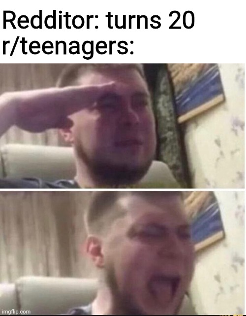 Crying salute | Redditor: turns 20
r/teenagers: | image tagged in crying salute,memes | made w/ Imgflip meme maker