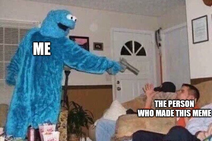 Cursed Cookie Monster | ME THE PERSON WHO MADE THIS MEME | image tagged in cursed cookie monster | made w/ Imgflip meme maker