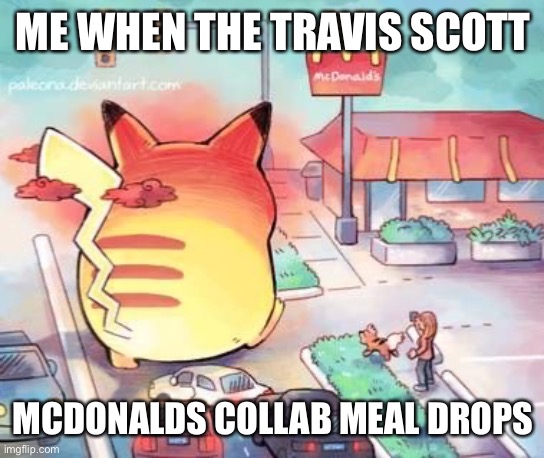 Goosebumps every bite | ME WHEN THE TRAVIS SCOTT; MCDONALDS COLLAB MEAL DROPS | image tagged in mcdonalds,travis scott | made w/ Imgflip meme maker