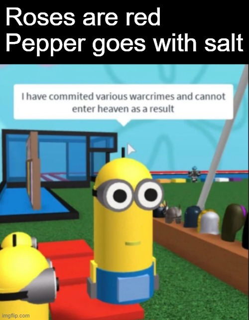 Ive committed various war crimes | Roses are red
Pepper goes with salt | image tagged in ive committed various war crimes,memes,funny,roblox | made w/ Imgflip meme maker