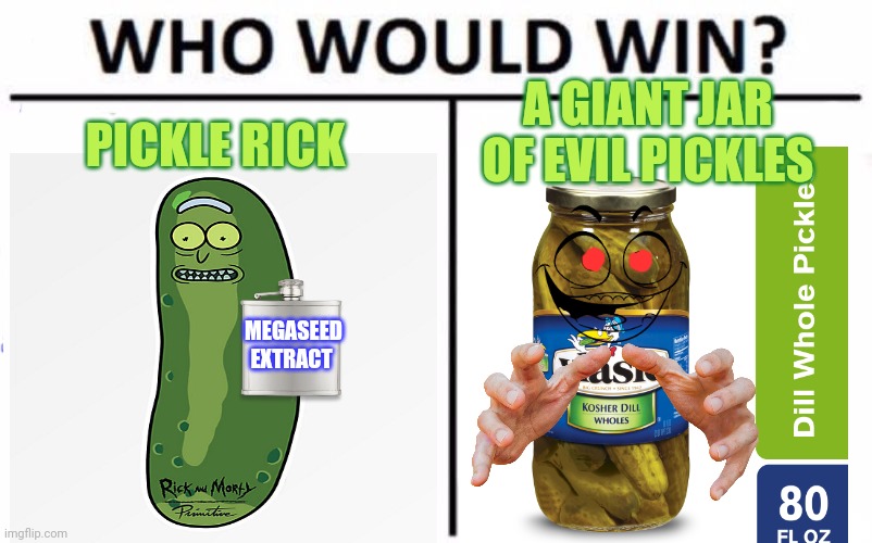 Pickle Rick | A GIANT JAR OF EVIL PICKLES; PICKLE RICK; MEGASEED EXTRACT | image tagged in memes,who would win,pickle rick,pickle | made w/ Imgflip meme maker