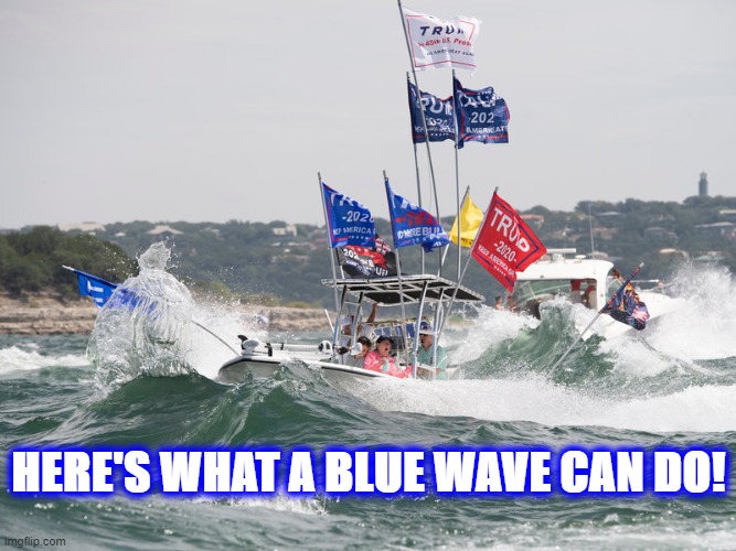 Blue Wave capsizes trump boat parade | HERE'S WHAT A BLUE WAVE CAN DO! | image tagged in blue wave,trump | made w/ Imgflip meme maker