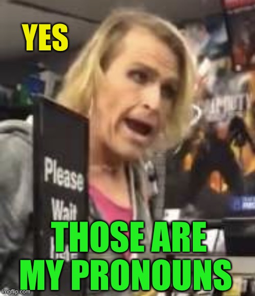 Maam | YES THOSE ARE MY PRONOUNS | image tagged in maam | made w/ Imgflip meme maker