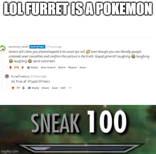 Sneak 100 | LOL FURRET IS A POKEMON | image tagged in sneak 100,memes | made w/ Imgflip meme maker