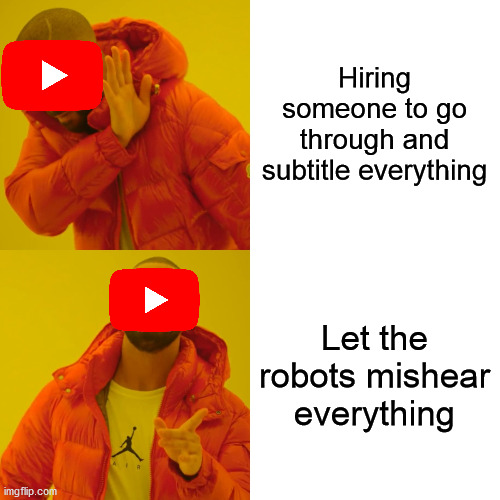 Drake Hotline Bling Meme | Hiring someone to go through and subtitle everything Let the robots mishear everything | image tagged in memes,drake hotline bling | made w/ Imgflip meme maker