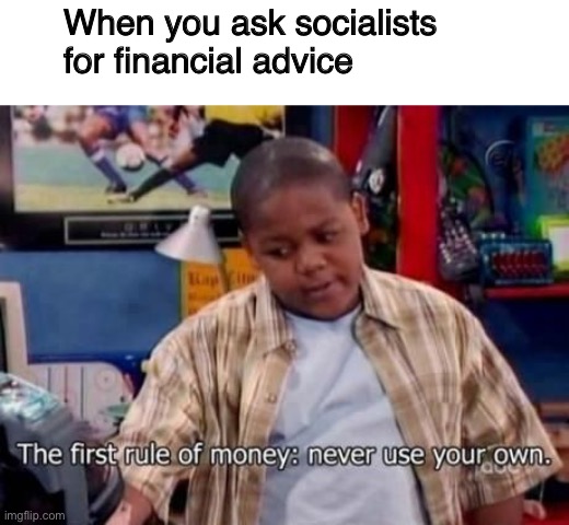 Where’s the lie? |  When you ask socialists for financial advice | image tagged in socialism,bernie sanders,free college,taxpayer | made w/ Imgflip meme maker