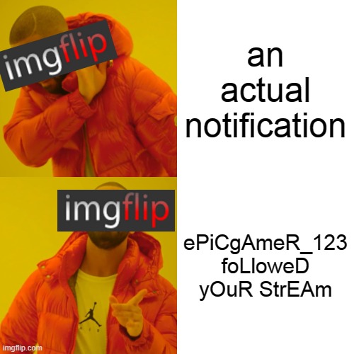 It always happens to me | an actual notification; ePiCgAmeR_123 foLloweD yOuR StrEAm | image tagged in memes,drake hotline bling,imgflip | made w/ Imgflip meme maker