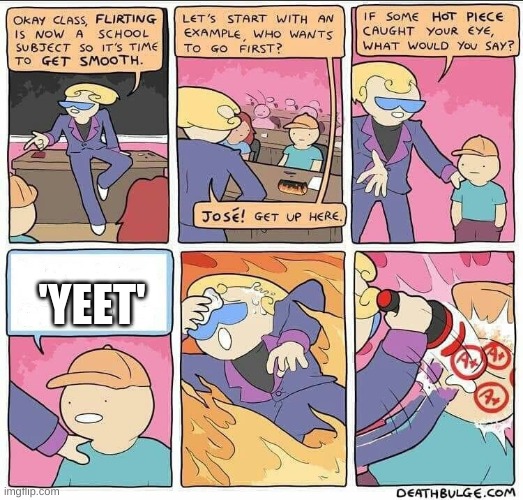 Behold the power of the yeet | 'YEET' | image tagged in flirting class,yeet | made w/ Imgflip meme maker