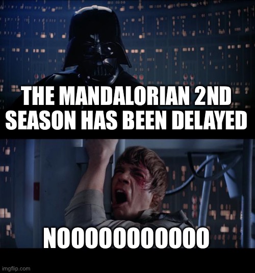 Star Wars No | THE MANDALORIAN 2ND SEASON HAS BEEN DELAYED; NOOOOOOOOOOO | image tagged in memes,star wars no | made w/ Imgflip meme maker