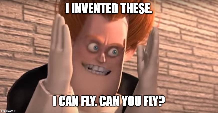 Dense syndrome | I INVENTED THESE. I CAN FLY. CAN YOU FLY? | image tagged in dense syndrome | made w/ Imgflip meme maker