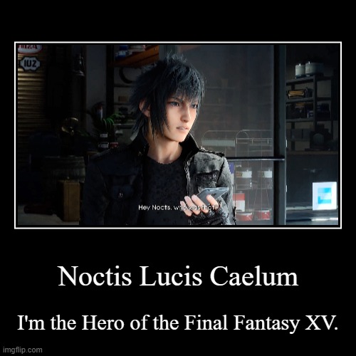 I'm Noctis Lucis Caelum | image tagged in demotivationals,final fantasy xv,gaming | made w/ Imgflip demotivational maker