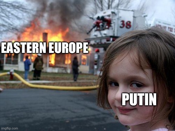 Disaster Girl | EASTERN EUROPE; PUTIN | image tagged in memes,disaster girl | made w/ Imgflip meme maker