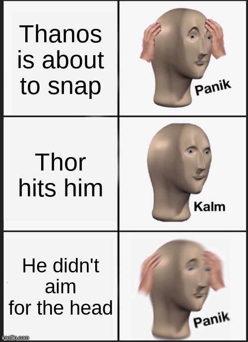 OOF | Thanos is about to snap; Thor hits him; He didn't aim for the head | image tagged in memes,panik kalm panik,avengers infinity war | made w/ Imgflip meme maker