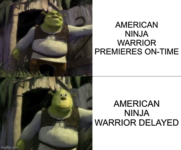 Shocked Shrek Face Swap | AMERICAN NINJA WARRIOR PREMIERES ON-TIME; AMERICAN NINJA WARRIOR DELAYED | image tagged in shocked shrek face swap,america,ninja warrior,memes,american ninja warrior | made w/ Imgflip meme maker