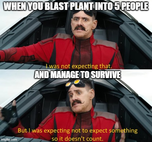 Houdini step aside | WHEN YOU BLAST PLANT INTO 5 PEOPLE; AND MANAGE TO SURVIVE | image tagged in wasn't expecting that,league of legends | made w/ Imgflip meme maker