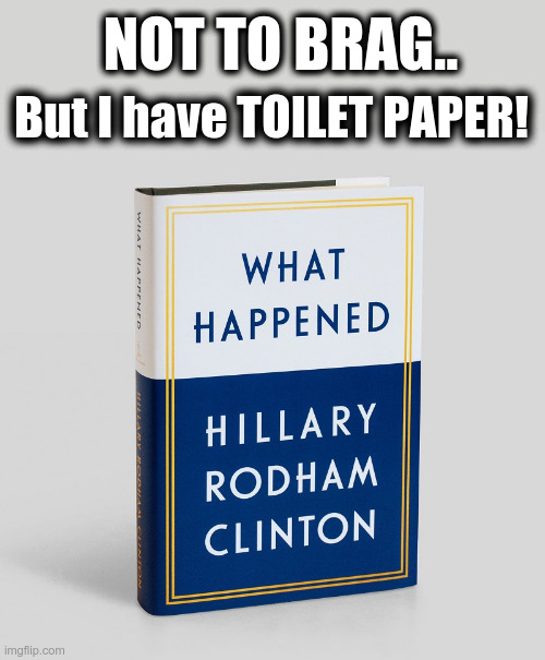 Poop is attracted to Poop | NOT TO BRAG.. But I have TOILET PAPER! | image tagged in hillary book,poop,toilet paper,hillary clinton | made w/ Imgflip meme maker
