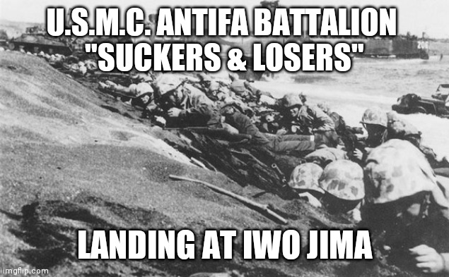 Marines USMC Iwo Jima | U.S.M.C. ANTIFA BATTALION 
"SUCKERS & LOSERS"; LANDING AT IWO JIMA | image tagged in marines usmc iwo jima | made w/ Imgflip meme maker