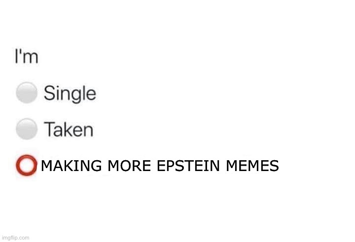 I’m not sorry | MAKING MORE EPSTEIN MEMES | image tagged in i m single taken | made w/ Imgflip meme maker