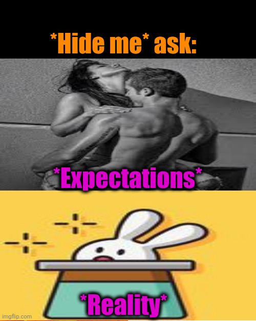 -Between wheeled wagons my part. | *Hide me* ask:; *Expectations*; *Reality* | image tagged in memes,drake hotline bling,magic trick,cute bunny,productivity,hide and seek | made w/ Imgflip meme maker