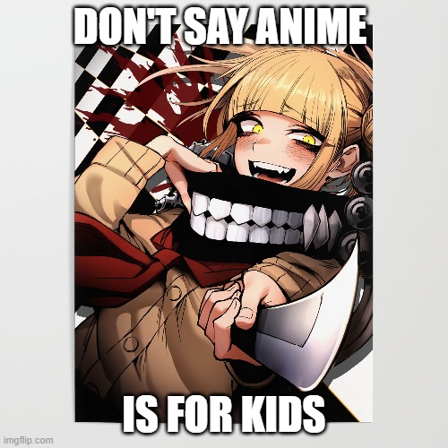 toga | DON'T SAY ANIME; IS FOR KIDS | image tagged in anime,my hero academia | made w/ Imgflip meme maker