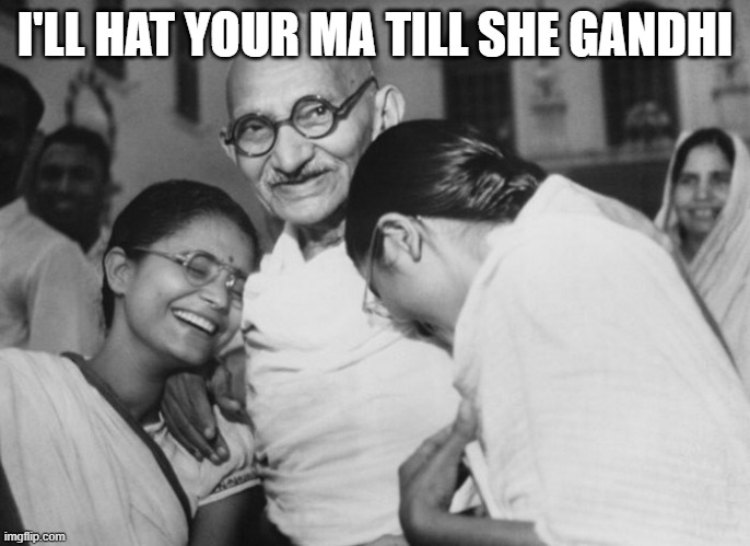 Baller Gandhi | I'LL HAT YOUR MA TILL SHE GANDHI | image tagged in mahatma gandhi rocks,mom | made w/ Imgflip meme maker